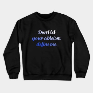 Don't let your ableism define me Crewneck Sweatshirt